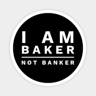 I am Baker Not Banker Magnet